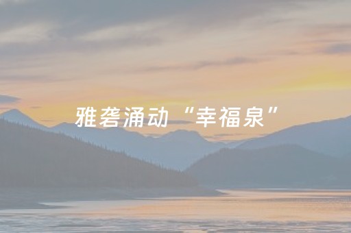 雅砻涌动“幸福泉”