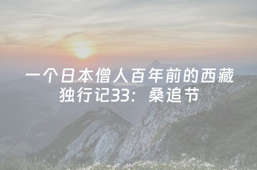 一个日本僧人百年前的西藏独行记33：桑追节