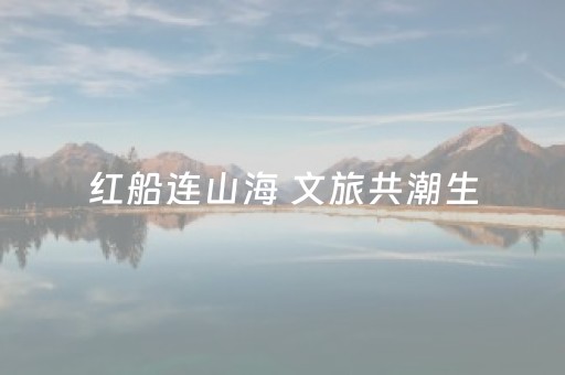 红船连山海 文旅共潮生