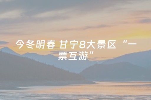 今冬明春 甘宁8大景区“一票互游”