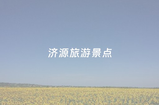 济源旅游景点（济源旅游景点大全景名）