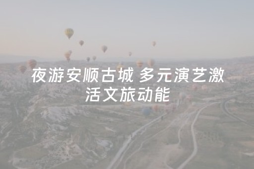 夜游安顺古城 多元演艺激活文旅动能