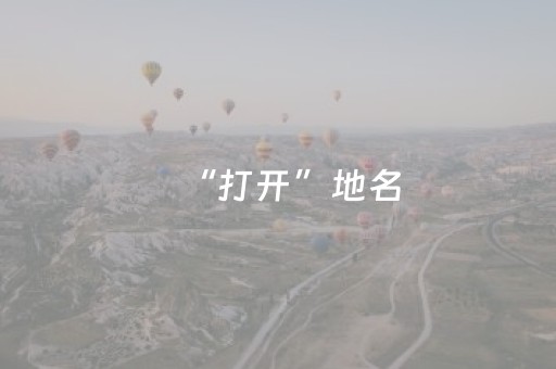 “打开”地名，开启文化之旅