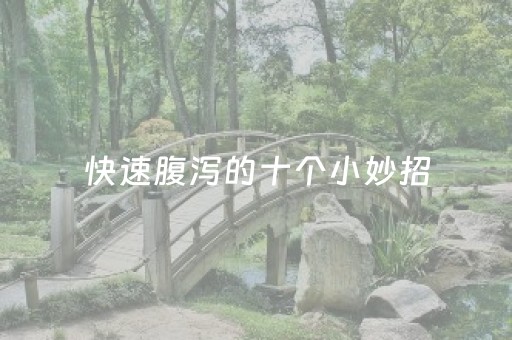 快速腹泻的十个小妙招（生姜止泻最快的办法）