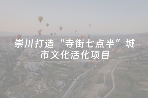 崇川打造“寺街七点半”城市文化活化项目