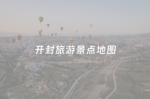 开封旅游景点地图（开封旅游攻略）