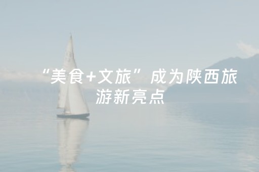 “美食+文旅”成为陕西旅游新亮点