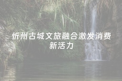 忻州古城文旅融合激发消费新活力