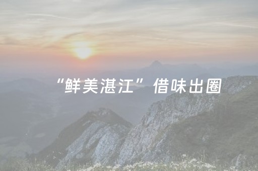 “鲜美湛江”借味出圈