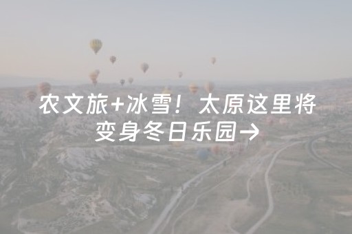 农文旅+冰雪！太原这里将变身冬日乐园→