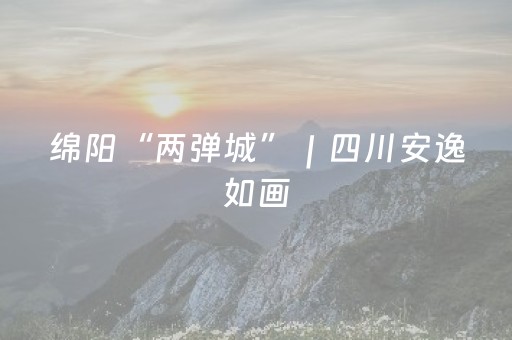 绵阳“两弹城”｜四川安逸如画