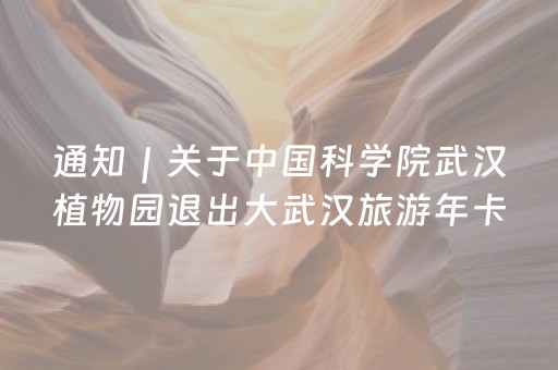 通知｜关于中国科学院武汉植物园退出大武汉旅游年卡的通知