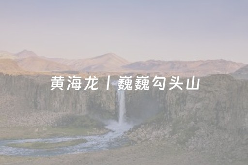 黄海龙丨巍巍勾头山