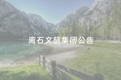离石文旅集团公告