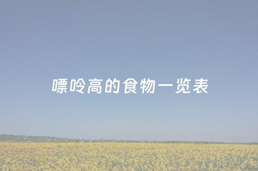 嘌呤高的食物一览表（嘌呤高的食物一览表不能吃什么）