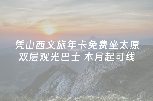 凭山西文旅年卡免费坐太原双层观光巴士 本月起可线上预约