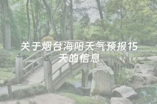 关于烟台海阳天气预报15天的信息