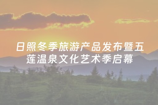 日照冬季旅游产品发布暨五莲温泉文化艺术季启幕