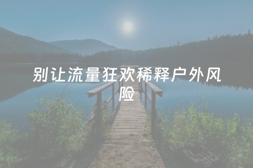 别让流量狂欢稀释户外风险