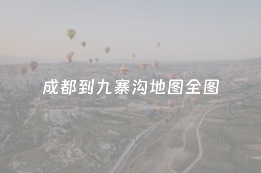 成都到九寨沟地图全图（成都到九寨沟旅游地图）