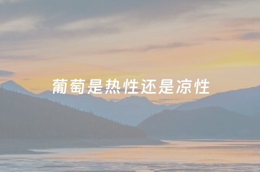 葡萄是热性还是凉性（草莓是热性还是凉性）
