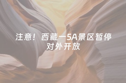 注意！西藏一5A景区暂停对外开放