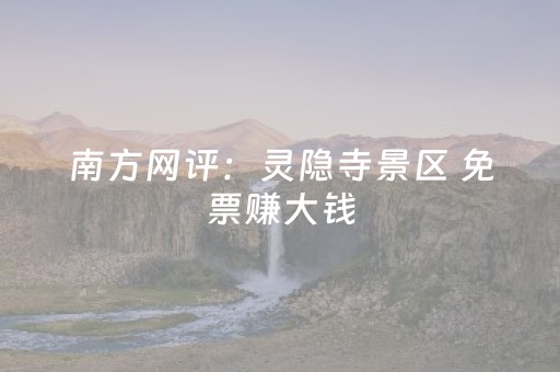南方网评：灵隐寺景区 免票赚大钱