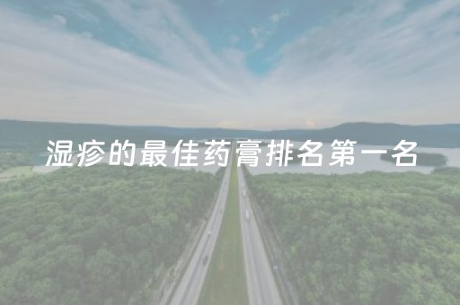 湿疹的最佳药膏排名第一名（婴幼儿湿疹的最佳药膏排名第一名）