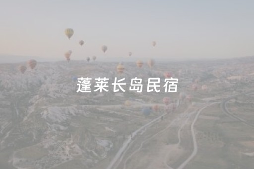 蓬莱长岛民宿（蓬莱长岛民宿推荐）
