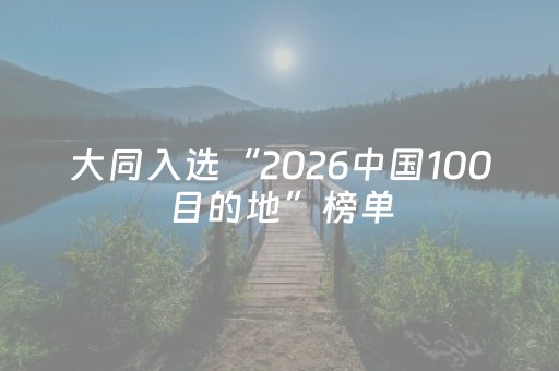 大同入选“2026中国100目的地”榜单