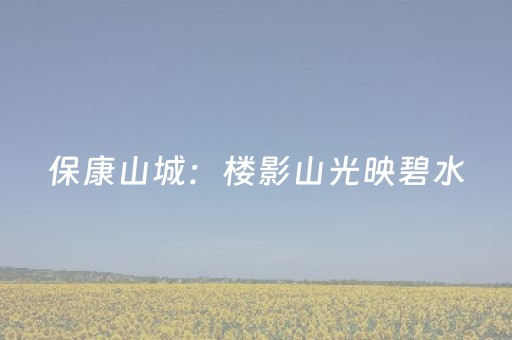 保康山城：楼影山光映碧水