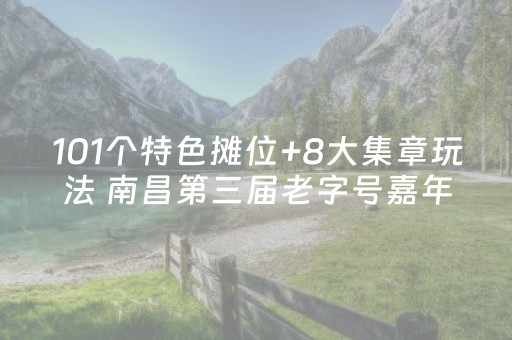 101个特色摊位+8大集章玩法 南昌第三届老字号嘉年华今日举行