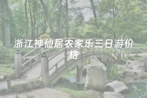 浙江神仙居农家乐三日游价格（神仙居农家乐包吃住玩）