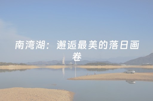南湾湖：邂逅最美的落日画卷