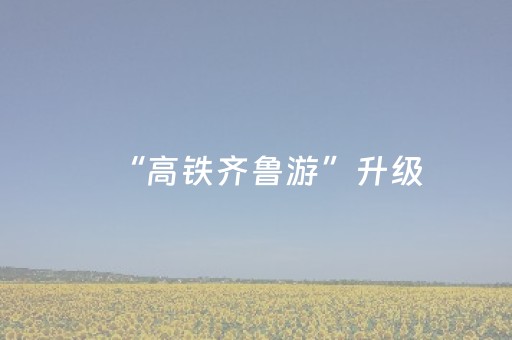 “高铁齐鲁游”升级，开启齐鲁文旅新篇的强劲引擎