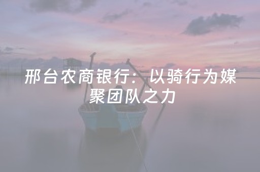 邢台农商银行：以骑行为媒 聚团队之力