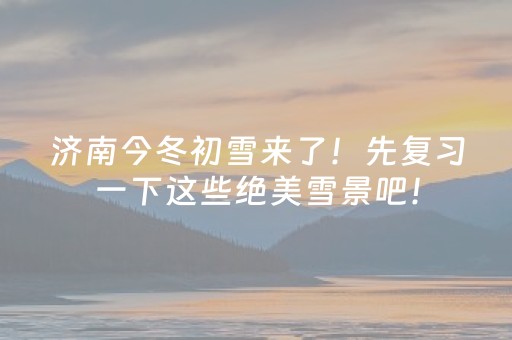 济南今冬初雪来了！先复习一下这些绝美雪景吧！