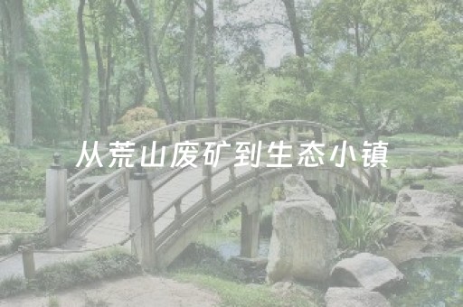 从荒山废矿到生态小镇