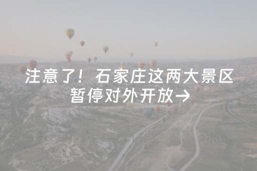 注意了！石家庄这两大景区暂停对外开放→