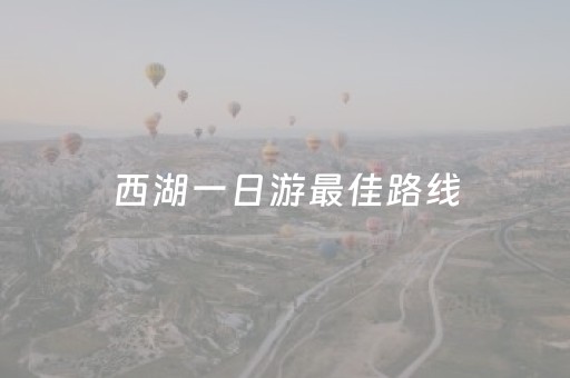 西湖一日游最佳路线（西湖一日游最佳路线图
）