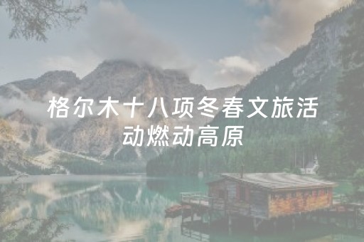 格尔木十八项冬春文旅活动燃动高原
