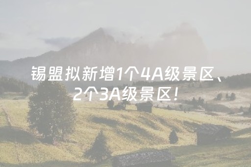 锡盟拟新增1个4A级景区、2个3A级景区！