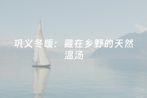 巩义冬暖：藏在乡野的天然温汤