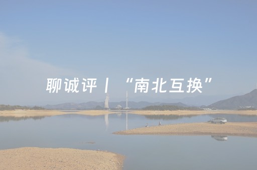 聊诚评丨“南北互换”，感受不一样的文旅体验