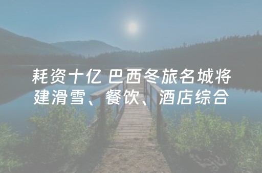 耗资十亿 巴西冬旅名城将建滑雪、餐饮、酒店综合体