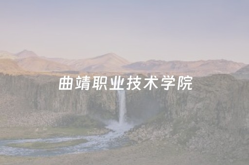 曲靖职业技术学院（曲靖职业技术学院录取线）