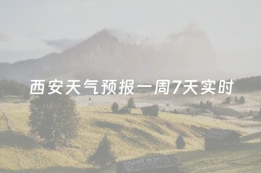 西安天气预报一周7天实时（西安天气预报一周7天实时查询记录表图片）