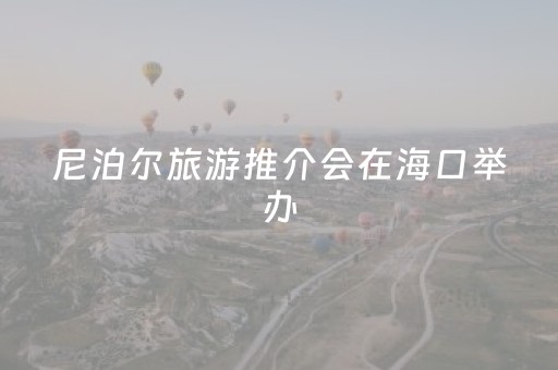 尼泊尔旅游推介会在海口举办