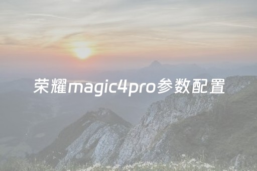 荣耀magic4pro参数配置（荣耀magic4pro参数配置512）