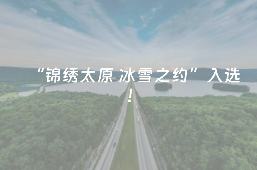 “锦绣太原 冰雪之约”入选！